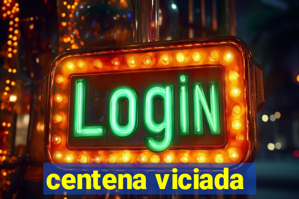 centena viciada